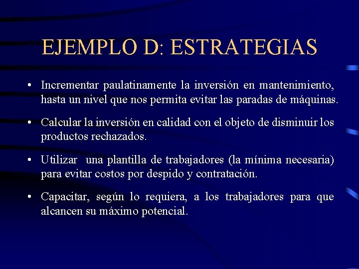 EJEMPLO D: ESTRATEGIAS • Incrementar paulatinamente la inversión en mantenimiento, hasta un nivel que