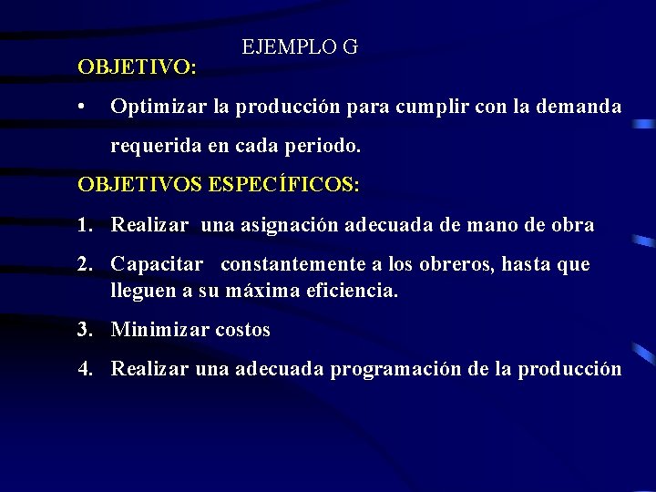 OBJETIVO: • EJEMPLO G Optimizar la producción para cumplir con la demanda requerida en