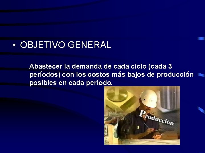  • OBJETIVO GENERAL Abastecer la demanda de cada ciclo (cada 3 períodos) con