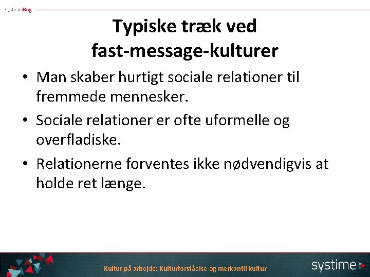 Typiske træk ved fast-message-kulturer • Man skaber hurtigt sociale relationer til fremmede mennesker. •