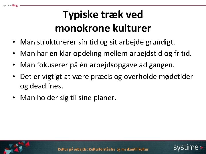Typiske træk ved monokrone kulturer Man strukturerer sin tid og sit arbejde grundigt. Man