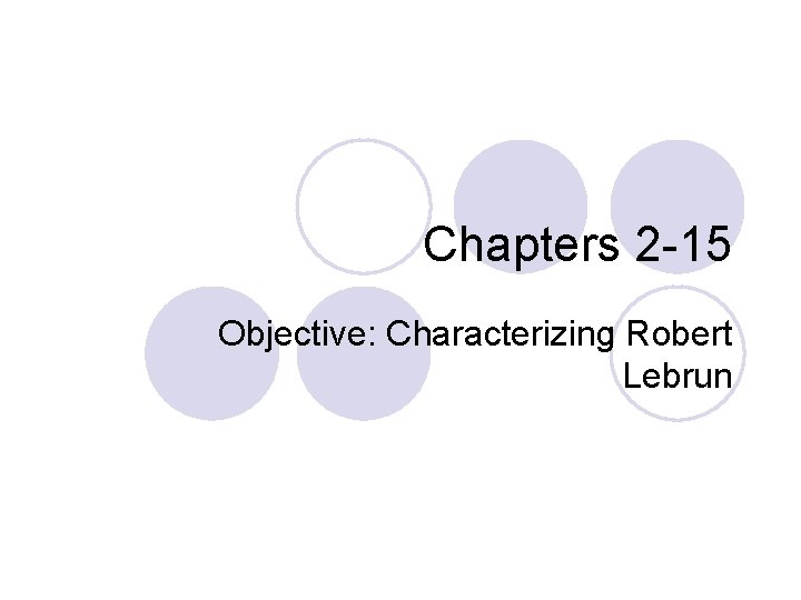 Chapters 2 -15 Objective: Characterizing Robert Lebrun 