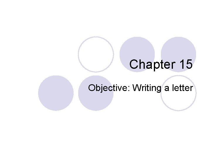 Chapter 15 Objective: Writing a letter 