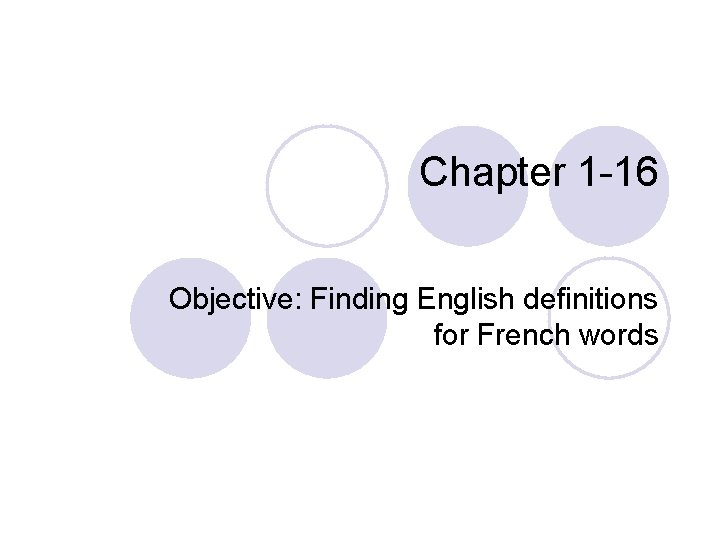 Chapter 1 -16 Objective: Finding English definitions for French words 