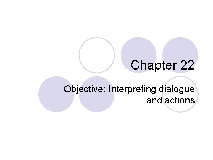 Chapter 22 Objective: Interpreting dialogue and actions 