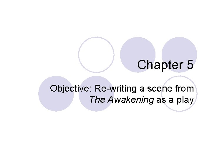 Chapter 5 Objective: Re-writing a scene from The Awakening as a play 