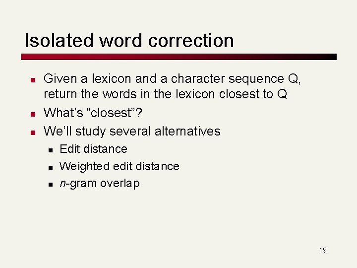 Isolated word correction n Given a lexicon and a character sequence Q, return the