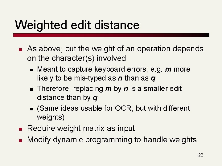 Weighted edit distance n As above, but the weight of an operation depends on