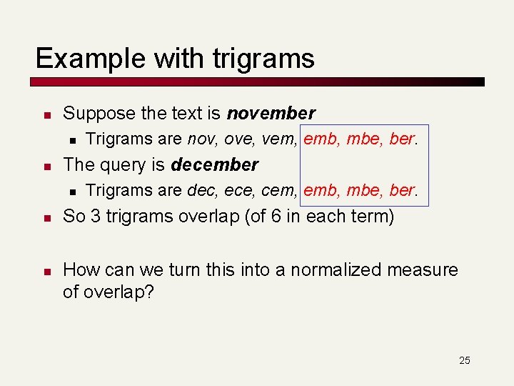 Example with trigrams n Suppose the text is november n n The query is