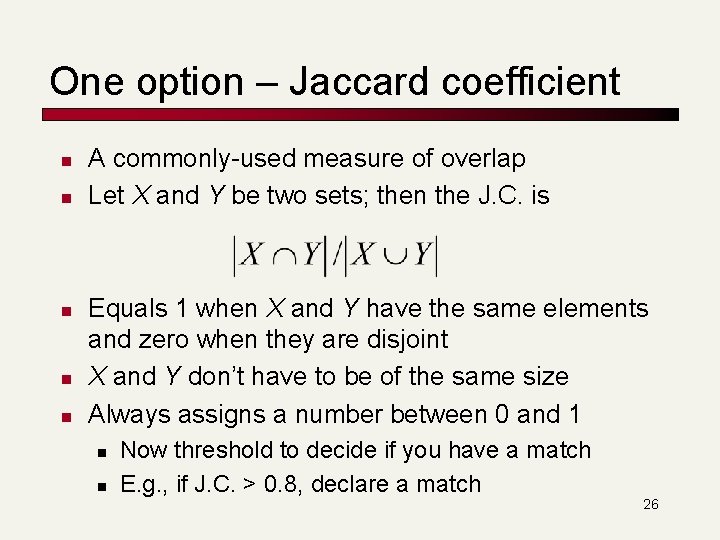 One option – Jaccard coefficient n n n A commonly-used measure of overlap Let