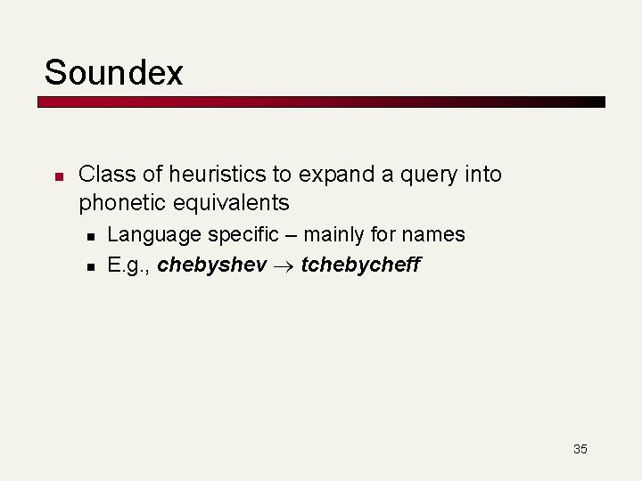 Soundex n Class of heuristics to expand a query into phonetic equivalents n n