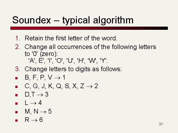 Soundex – typical algorithm 1. Retain the first letter of the word. 2. Change