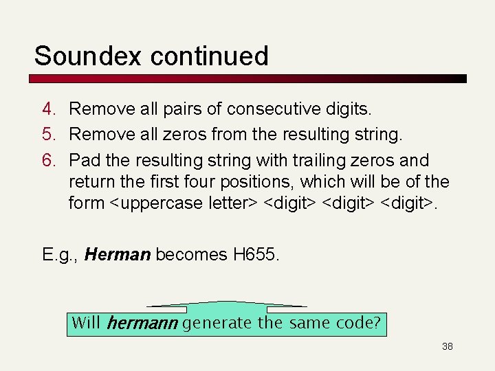 Soundex continued 4. Remove all pairs of consecutive digits. 5. Remove all zeros from