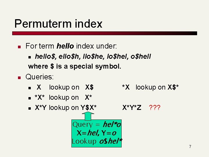 Permuterm index n For term hello index under: hello$, ello$h, llo$he, lo$hel, o$hell where
