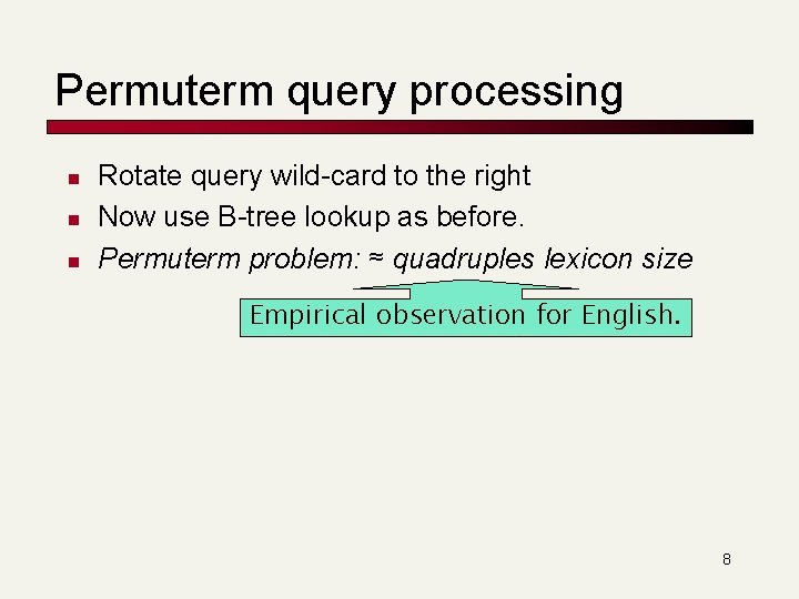 Permuterm query processing n n n Rotate query wild-card to the right Now use