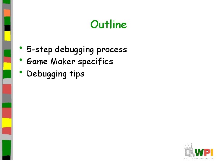 Outline • 5 -step debugging process • Game Maker specifics • Debugging tips 