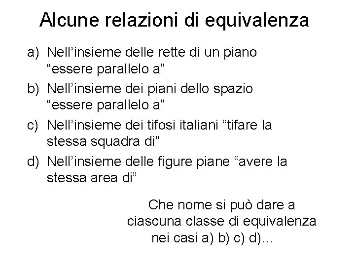 Alcune relazioni di equivalenza a) Nell’insieme delle rette di un piano “essere parallelo a”