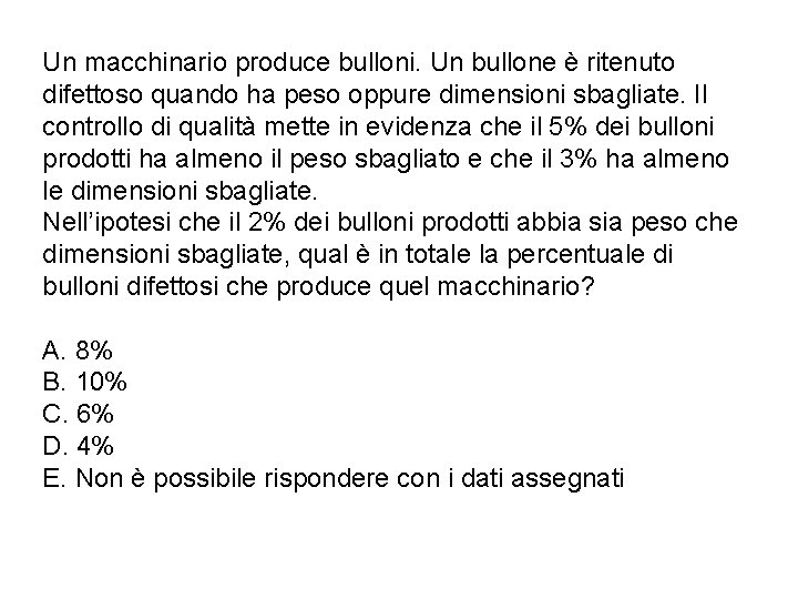 Un macchinario produce bulloni. Un bullone è ritenuto difettoso quando ha peso oppure dimensioni
