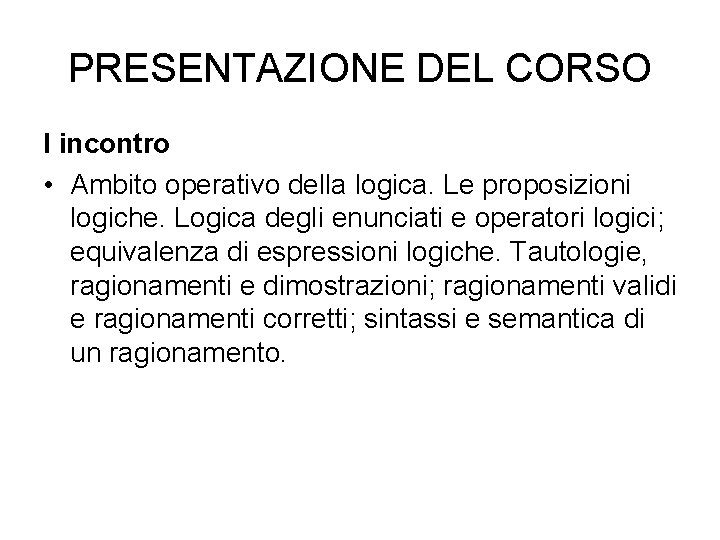 PRESENTAZIONE DEL CORSO I incontro • Ambito operativo della logica. Le proposizioni logiche. Logica