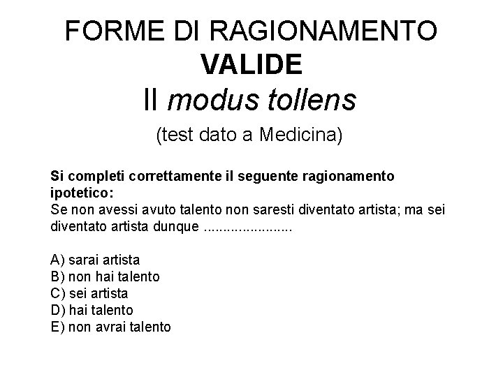 FORME DI RAGIONAMENTO VALIDE Il modus tollens (test dato a Medicina) Si completi correttamente