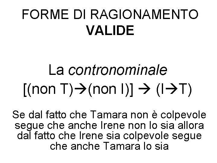 FORME DI RAGIONAMENTO VALIDE La contronominale [(non T) (non I)] (I T) Se dal