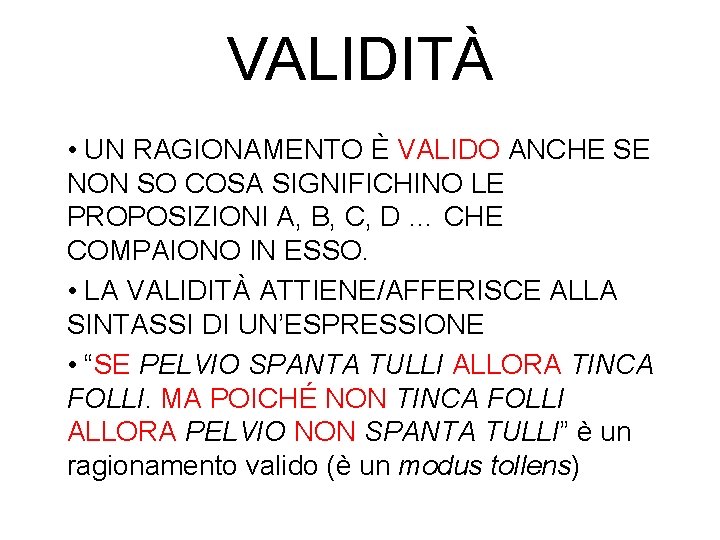 VALIDITÀ • UN RAGIONAMENTO È VALIDO ANCHE SE NON SO COSA SIGNIFICHINO LE PROPOSIZIONI