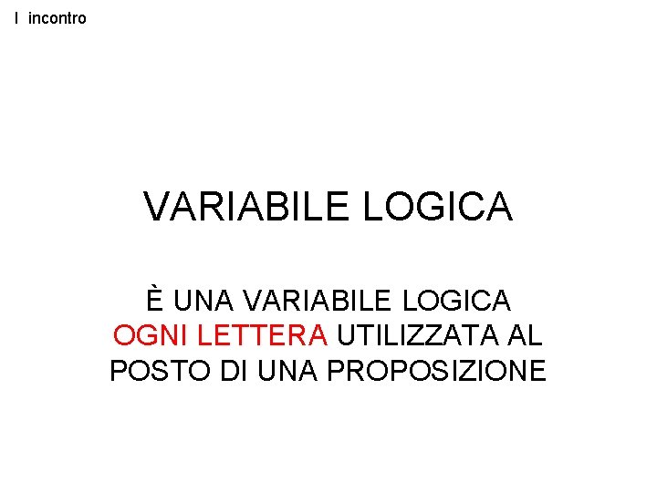 I incontro VARIABILE LOGICA È UNA VARIABILE LOGICA OGNI LETTERA UTILIZZATA AL POSTO DI