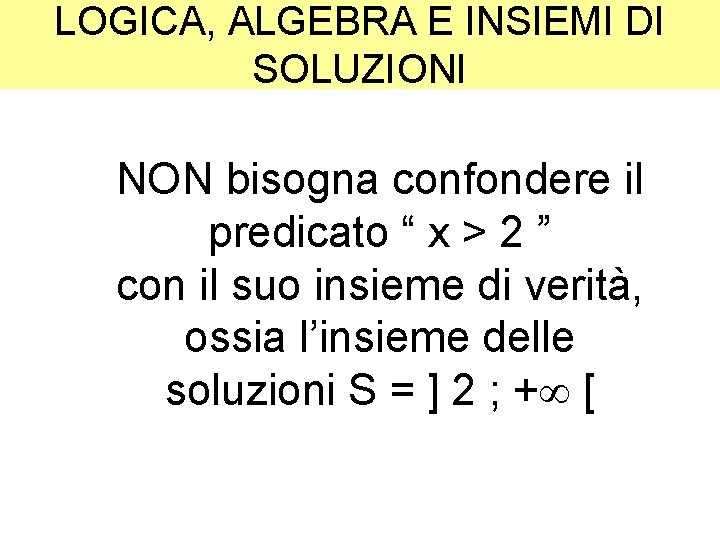 LOGICA, ALGEBRA E INSIEMI DI SOLUZIONI NON bisogna confondere il predicato “ x >