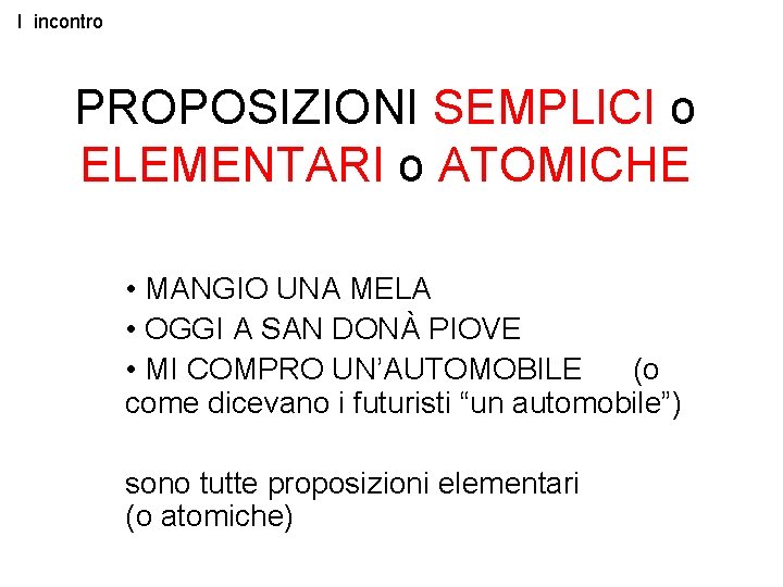 I incontro PROPOSIZIONI SEMPLICI o ELEMENTARI o ATOMICHE • MANGIO UNA MELA • OGGI