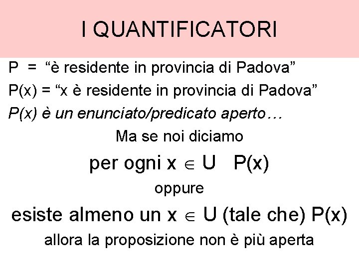 I QUANTIFICATORI P = “è residente in provincia di Padova” P(x) = “x è