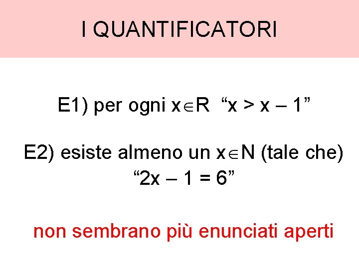 I QUANTIFICATORI E 1) per ogni x R “x > x – 1” E