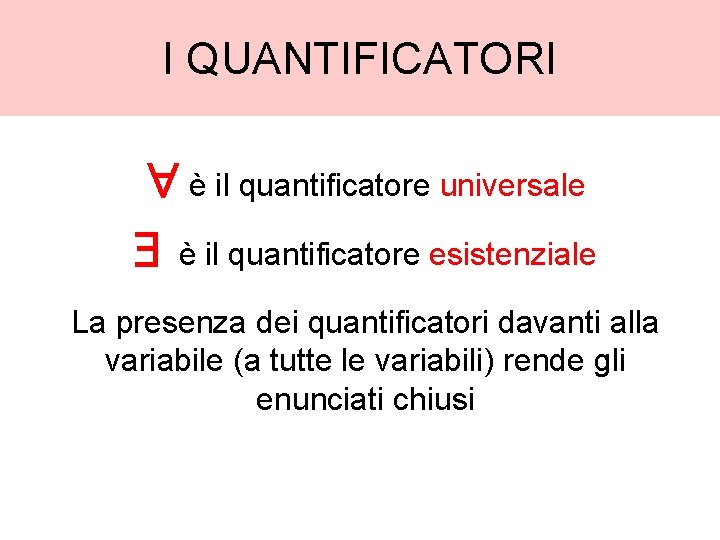 I QUANTIFICATORI è il quantificatore universale è il quantificatore esistenziale La presenza dei quantificatori