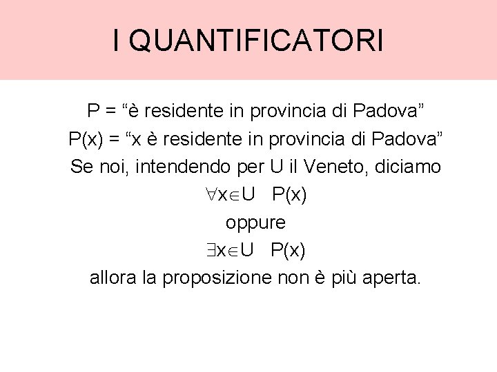 I QUANTIFICATORI P = “è residente in provincia di Padova” P(x) = “x è