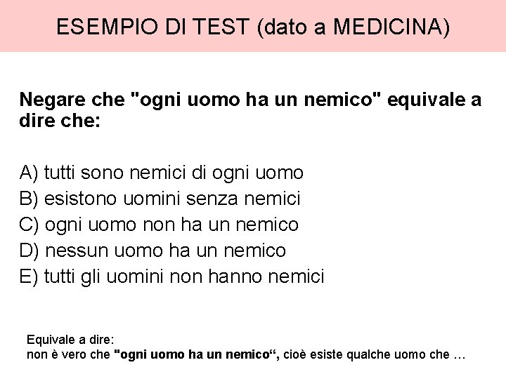 ESEMPIO DI TEST (dato a MEDICINA) Negare che "ogni uomo ha un nemico" equivale