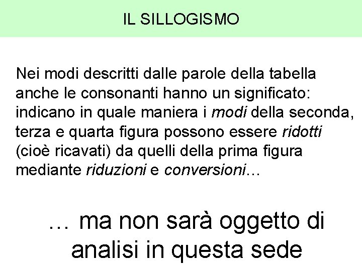 IL SILLOGISMO Nei modi descritti dalle parole della tabella anche le consonanti hanno un