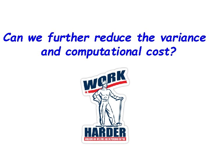 Can we further reduce the variance and computational cost? 