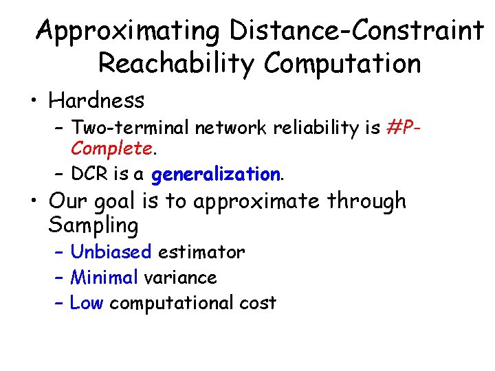 Approximating Distance-Constraint Reachability Computation • Hardness – Two-terminal network reliability is #PComplete. – DCR