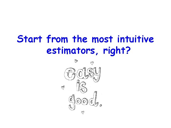 Start from the most intuitive estimators, right? 