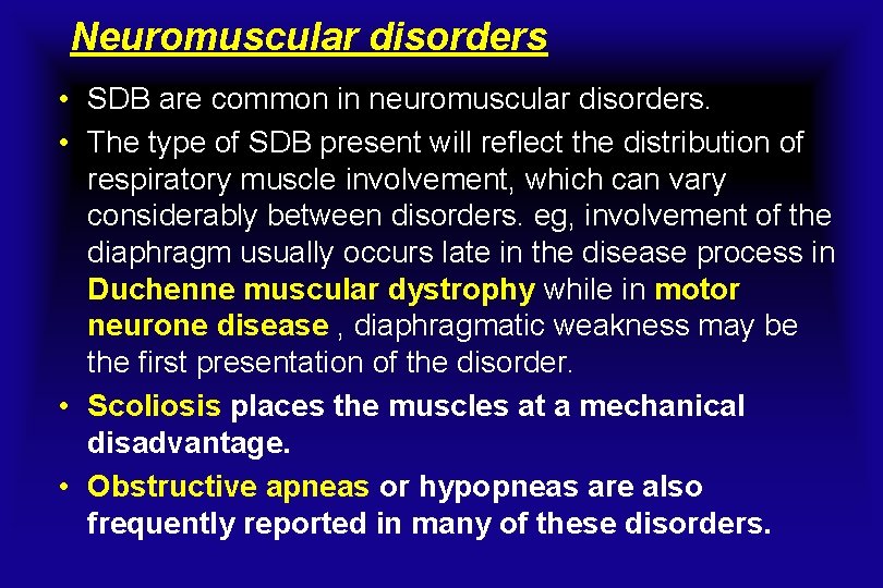 Neuromuscular disorders • SDB are common in neuromuscular disorders. • The type of SDB