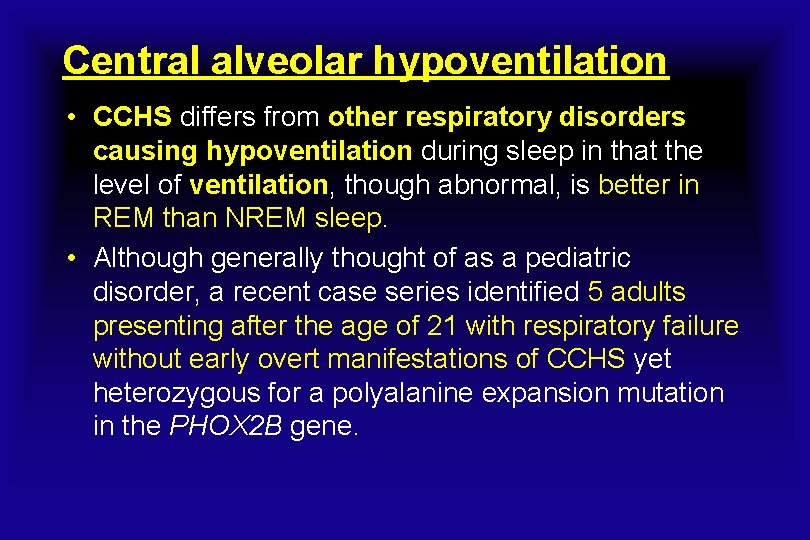 Central alveolar hypoventilation • CCHS differs from other respiratory disorders causing hypoventilation during sleep