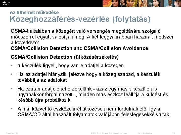 Az Ethernet működése Közeghozzáférés-vezérlés (folytatás) CSMA-t általában a közegért való versengés megoldására szolgáló módszerrel
