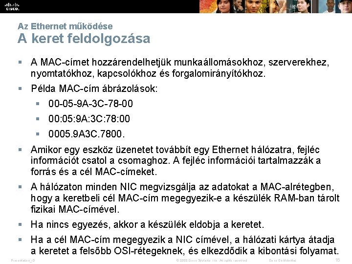 Az Ethernet működése A keret feldolgozása § A MAC-címet hozzárendelhetjük munkaállomásokhoz, szerverekhez, nyomtatókhoz, kapcsolókhoz