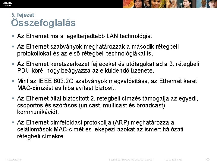 5. fejezet Összefoglalás § Az Ethernet ma a legelterjedtebb LAN technológia. § Az Ethernet