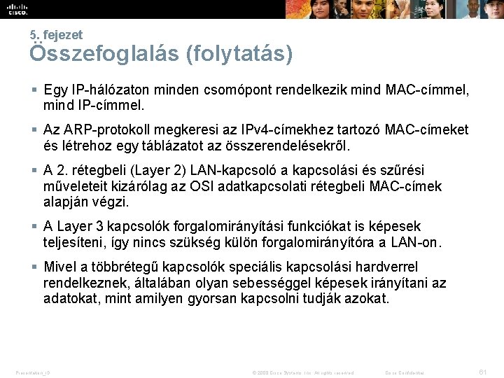 5. fejezet Összefoglalás (folytatás) § Egy IP-hálózaton minden csomópont rendelkezik mind MAC-címmel, mind IP-címmel.