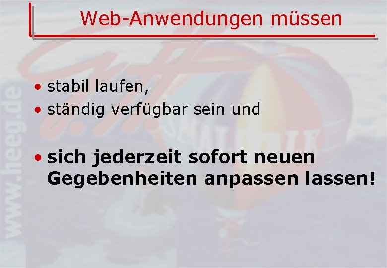 Web-Anwendungen müssen • stabil laufen, • ständig verfügbar sein und • sich jederzeit sofort