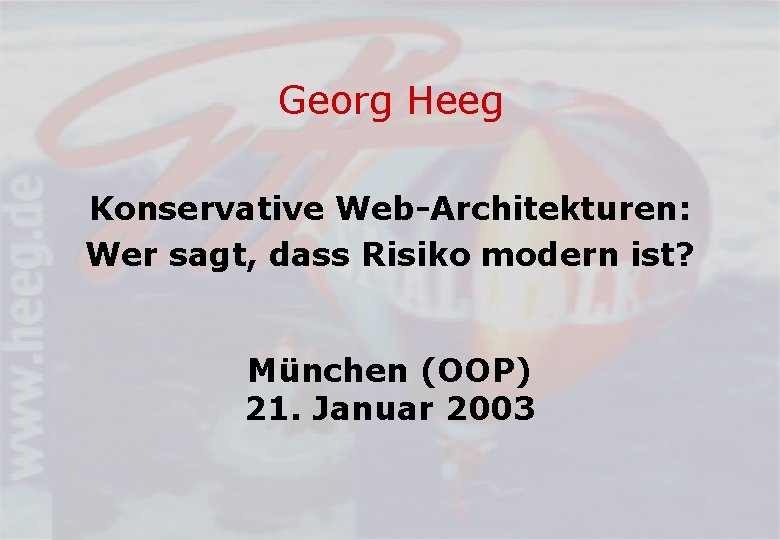 Georg Heeg Konservative Web-Architekturen: Wer sagt, dass Risiko modern ist? München (OOP) 21. Januar