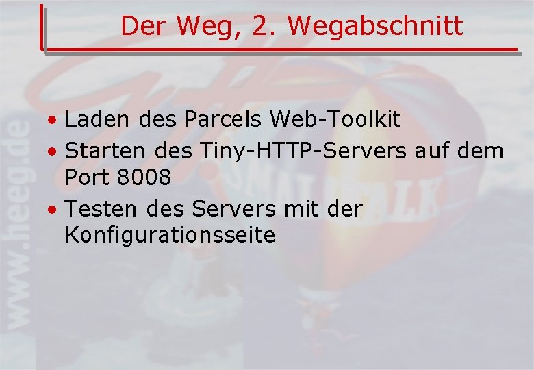 Der Weg, 2. Wegabschnitt • Laden des Parcels Web-Toolkit • Starten des Tiny-HTTP-Servers auf