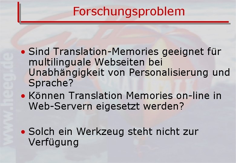 Forschungsproblem • Sind Translation-Memories geeignet für multilinguale Webseiten bei Unabhängigkeit von Personalisierung und Sprache?