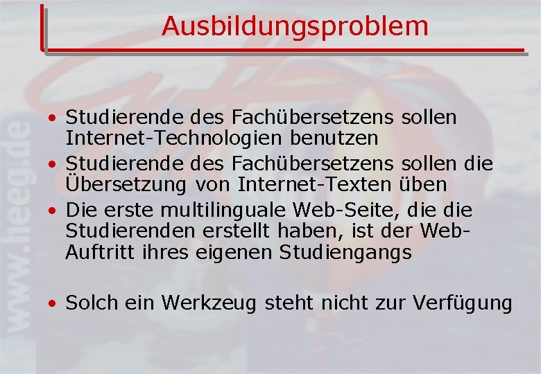 Ausbildungsproblem • Studierende des Fachübersetzens sollen Internet-Technologien benutzen • Studierende des Fachübersetzens sollen die