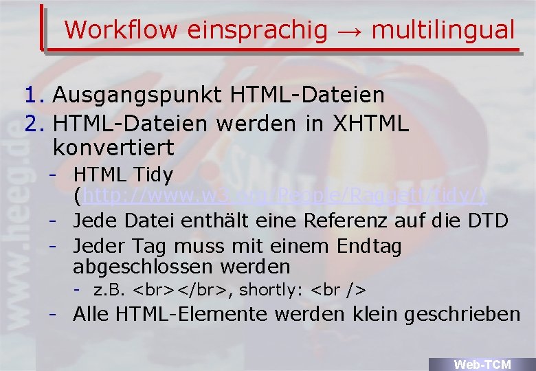 Workflow einsprachig → multilingual 1. Ausgangspunkt HTML-Dateien 2. HTML-Dateien werden in XHTML konvertiert -